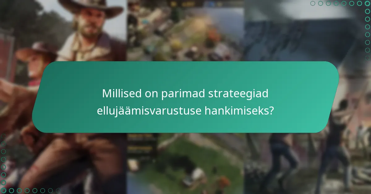 Millised on parimad strateegiad ellujäämisvarustuse hankimiseks?